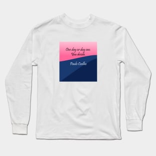 One Day or Day One, You Decide. Long Sleeve T-Shirt